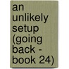 An Unlikely Setup (Going Back - Book 24) door Margaret Watson