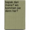 Bapak Dari Mana? Wo Kommen Sie Denn Her? door Peter Becker