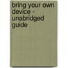 Bring Your Own Device - Unabridged Guide by Maria Ballard