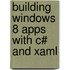 Building Windows 8 Apps with C# and Xaml
