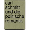 Carl Schmitt Und Die Politische Romantik door Jochen Steinkamp
