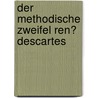 Der Methodische Zweifel Ren� Descartes by Markus Schröder