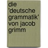 Die 'Deutsche Grammatik' Von Jacob Grimm by Sylvia Schindler