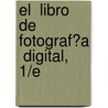 El  Libro De  Fotograf�A  Digital, 1/E door Scott Kelby
