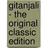 Gitanjali - the Original Classic Edition door Sir Rabindranath Tagore