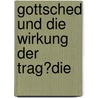 Gottsched Und Die Wirkung Der Trag�Die by Roman Shahriari