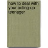 How to Deal with Your Acting-Up Teenager door Robert Bayard