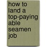 How to Land a Top-Paying Able Seamen Job door Sara Sparks