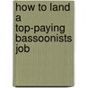 How to Land a Top-Paying Bassoonists Job by Pamela Manning