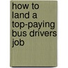 How to Land a Top-Paying Bus Drivers Job door Patricia Flowers
