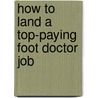 How to Land a Top-Paying Foot Doctor Job door Mary Dickson