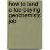 How to Land a Top-Paying Geochemists Job door Joan Pickett