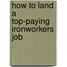 How to Land a Top-Paying Ironworkers Job by Julia Leonard