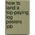How to Land a Top-Paying Log Peelers Job