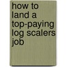 How to Land a Top-Paying Log Scalers Job door Mike Bradshaw