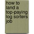 How to Land a Top-Paying Log Sorters Job