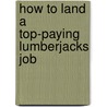 How to Land a Top-Paying Lumberjacks Job door Brandon Fisher