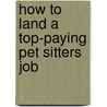 How to Land a Top-Paying Pet Sitters Job by Keith Avila