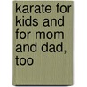 Karate for Kids and for Mom and Dad, Too by Vincent A. Cruz