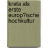 Kreta Als Erste Europ�Ische Hochkultur