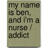 My Name Is Ben, and I'm a Nurse / Addict