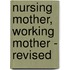 Nursing Mother, Working Mother - Revised