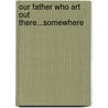 Our Father Who Art Out There...Somewhere door A.J. Taft