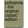 Pollyanna - the Original Classic Edition door Eleanor H. Porter