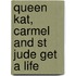 Queen Kat, Carmel and St Jude Get a Life