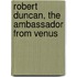 Robert Duncan, the Ambassador from Venus
