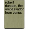 Robert Duncan, the Ambassador from Venus door Lisa Jarnot