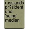 Russlands Pr�Sident Und 'seine' Medien door Philipp Berner