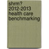 Shrm? 2012-2013 Health Care Benchmarking by Society for Reseach Management