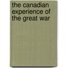 The Canadian Experience of the Great War by Brian Tennyson