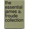 The Essential James A. Froude Collection door James A. Froude