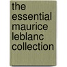 The Essential Maurice Leblanc Collection door Maurice Le Blanc