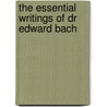 The Essential Writings of Dr Edward Bach by Edward Bachs