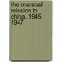 The Marshall Mission to China, 1945 1947