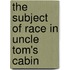 The Subject of Race in Uncle Tom's Cabin