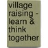 Village Raising - Learn & Think Together