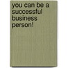 You Can Be a Successful Business Person! door Edward A. Harris