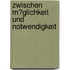 Zwischen M�Glichkeit Und Notwendigkeit