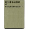 Alfred B�Umler - Ein Nationalsozialist? door Johannes Keil