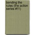Bending the Rules (The Action Series #11)