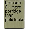 Bronson 2 - More Porridge Than Goldilocks door Stephen Richards