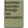 Business Success Through Risk Elimination door Brian Davies