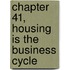 Chapter 41, Housing Is the Business Cycle