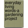 Everyday Living Words-A Gardening Project door Saddleback Educational Publishing
