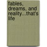 Fables, Dreams, and Reality...That's Life by Rosaria Maria Wills