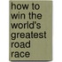 How To Win The World's Greatest Road Race